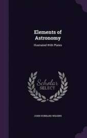 Elements of Astronomy: Illustrated With Plates