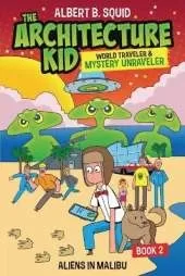 Albert B. Squid The Architecture Kid, World Traveler & Mystery Unraveler: Aliens In Malibu Book 2: Aliens In Malibu