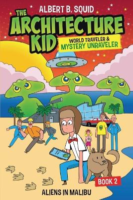 Albert B. Squid The Architecture Kid, World Traveler & Mystery Unraveler: Aliens In Malibu Book 2: Aliens In Malibu