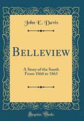 Belleview: A Story of the South From 1860 to 1865 (Classic Reprint)