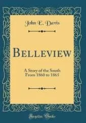 Belleview: A Story of the South From 1860 to 1865 (Classic Reprint)