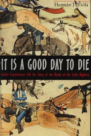 It is a Good Day to Die: Indian Eyewitnesses Tell the Story of the Battle of the Little Bighorn