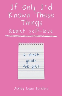 If Only I'd Known These Things about Self-Love: a short guide for girls