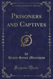 Prisoners and Captives, Vol. 1 (Classic Reprint)