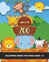 A Day at the Zoo Coloring Book for Kids Ages 1-5: Lions, Tigers, Monkeys, Elephant, Kangaroo, Emu, Horse, Goat, Pigs, Rhino, and More - Fun & Simple Images Aimed at Preschoolers & Toddlers. Great souvenir from a trip to the Zoo! Good for Zoos & Classrooms