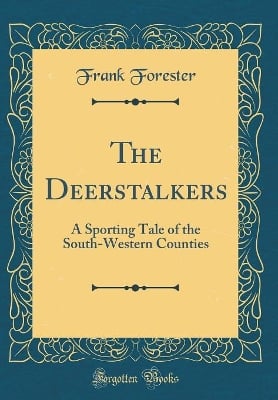 The Deerstalkers: A Sporting Tale of the South-Western Counties (Classic Reprint)