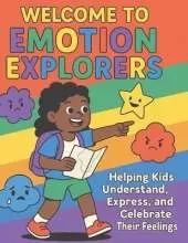 Welcome to Emotion Explorers: Helping Kids Understand, Express, and Celebrate Their Feelings