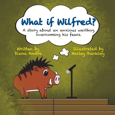 What if Wilfred?: A story about an anxious warthog overcoming his fears
