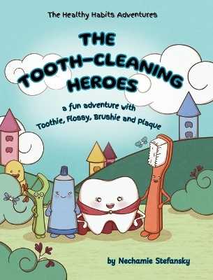 The Tooth-Cleaning Heroes: A fun adventure with Toothie, Flossy, Brushie and Plaque