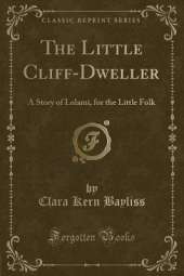 The Little Cliff-Dweller: A Story of Lolami, for the Little Folk (Classic Reprint)