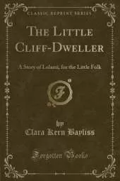The Little Cliff-Dweller: A Story of Lolami, for the Little Folk (Classic Reprint)