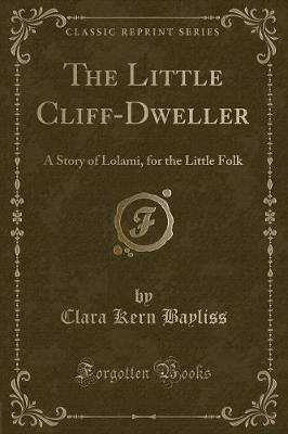 The Little Cliff-Dweller: A Story of Lolami, for the Little Folk (Classic Reprint)