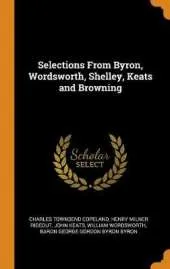 Selections from Byron, Wordsworth, Shelley, Keats and Browning