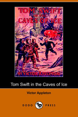 Tom Swift in the Caves of Ice, Or, the Wreck of the Airship (Dodo Press)