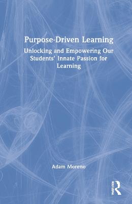 Purpose-Driven Learning: Unlocking and Empowering Our Students' Innate Passion for Learning
