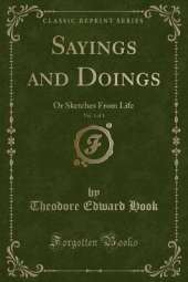 Sayings and Doings, Vol. 1 of 3: Or Sketches From Life (Classic Reprint)