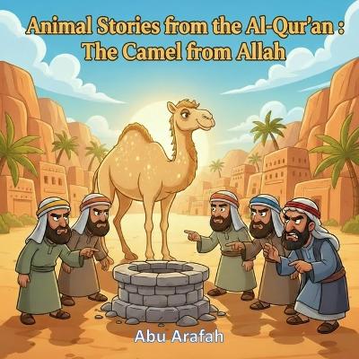 Animal Stories from the Al-Qur'an: The Camel from Allah: A story of Prophet Ṣāliḥ (AS) and the miracle camel that taught a tribe to believe in Allah.