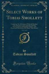 Select Works of Tobias Smollett, Vol. 2 of 2: Containing "the Adventures of Roderick Random;" "The Adventures of Sir Launcelot Greaves;" "The Expedition of Humphry Clinker;" "The History and Adventures of an Atom;" And "Poems" (Classic Reprint)