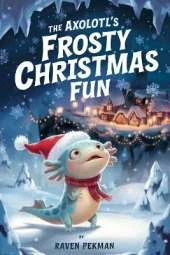 The Axolotl's Frosty Christmas Fun: A Magical Christmas Tale of Friendship, Courage, and an Axolotl's Frosty Fun