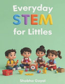 Everyday STEM for Littles: Introducing Science, Technology, Engineering and Math to Kids Ages 3-8