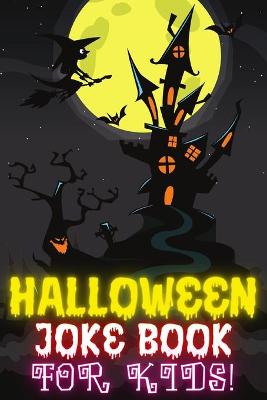 Halloween Joke Book For Kids!: Fun Family Edition Riddles Challenge Guessing Game Happy Activity Scary Laugh Q&A Spooky Silly 100 Jokes Laugh-Out-Loud Children Toddlers Books Preschool Ages 4-8 Year Olds - Little Boys And Girls