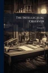 The Intellectual Observer: Review Of Natural History, Microscopic Research, And Recreative Science; Volume 11