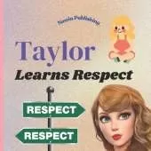 Taylor Learns Respect: Perfect for Fans of Taylor Swift Children's Book Teaching Life Lessons and Skills