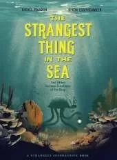 The Strangest Thing in The Sea: And Other Curious Creatures of the Deep
