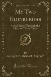 My Two Edinburghs: Searchlights Through the Mists of Thirty Years (Classic Reprint)