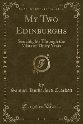 My Two Edinburghs: Searchlights Through the Mists of Thirty Years (Classic Reprint)