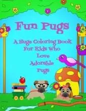 Fun Pugs A Huge Coloring Book For Kids Who Love Adorable Pugs