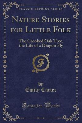 Nature Stories for Little Folk: The Crooked Oak Tree, the Life of a Dragon Fly (Classic Reprint)