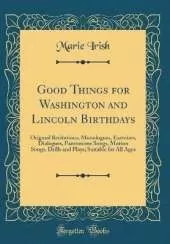 Good Things for Washington and Lincoln Birthdays: Original Recitations, Monologues, Exercises, Dialogues, Pantomime Songs, Motion Songs, Drills and Plays; Suitable for All Ages (Classic Reprint)