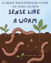 Sense Like A Worm: A Garden-Based Mindfulness Book for Young Children