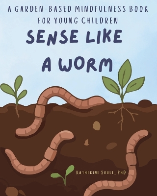 Sense Like A Worm: A Garden-Based Mindfulness Book for Young Children