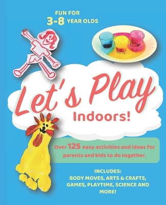 Let's Play Indoors: Over 125 fun ideas and activities for parents and children to do together.