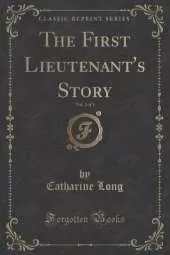 The First Lieutenant's Story, Vol. 2 of 3 (Classic Reprint)