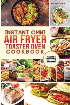 Instant Omni air fryer toaster oven cookbook: Crispy, easy and delicious recipes for healthy meals that anyone can cook.