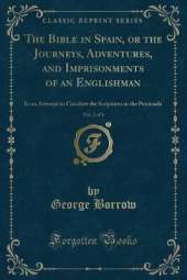 The Bible in Spain, or the Journeys, Adventures, and Imprisonments of an Englishman, Vol. 2 of 3: In an Attempt to Circulate the Scriptures in the Peninsula (Classic Reprint)