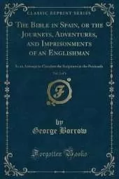 The Bible in Spain, or the Journeys, Adventures, and Imprisonments of an Englishman, Vol. 2 of 3: In an Attempt to Circulate the Scriptures in the Peninsula (Classic Reprint)