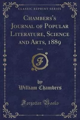Chambers's Journal of Popular Literature, Science and Arts, 1889, Vol. 6 (Classic Reprint)