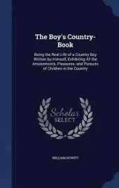 The Boy's Country-Book: Being the Real Life of a Country Boy Written by Himself, Exhibiting All the Amusements, Pleasures, and Pursuits of Children in the Country