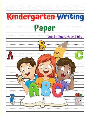 Kindergarten Writing Paper: Amazing Kindergartner Handwriting Practice Paper with lines for Kids Kindergarten Writing Paper with Lines For ABC Kids Handwriting 120+ Blank Practice