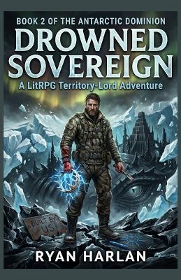 Drowned Sovereign: A LitRPG Territory-Lord Adventure: Book 2 of the Antarctic Dominion