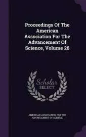 Proceedings of the American Association for the Advancement of Science, Volume 26