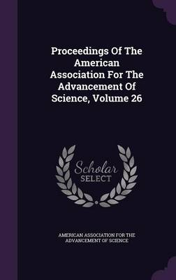 Proceedings of the American Association for the Advancement of Science, Volume 26