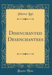 Disenchanted Desenchantees (Classic Reprint)