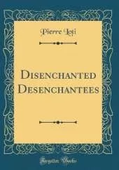 Disenchanted Desenchantees (Classic Reprint)