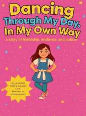 Dancing Through My Day, In My Own Way: A story of friendship, resilience, and autism