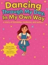 Dancing Through My Day, In My Own Way: A story of friendship, resilience, and autism